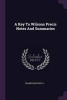 A Key To Wilsons Precis Notes And Summaries