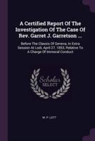 A Certified Report Of The Investigation Of The Case Of Rev. Garret J. Garretson ...