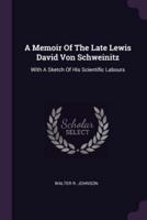 A Memoir Of The Late Lewis David Von Schweinitz