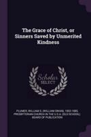 The Grace of Christ, or Sinners Saved by Unmerited Kindness