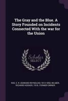 The Gray and the Blue. A Story Founded on Incidents Connected With the War for the Union