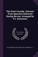 The Great Crusade; Extracts From Speeches Delivered During the War. Arranged by F.L. Stevenson