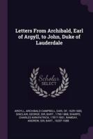 Letters From Archibald, Earl of Argyll, to John, Duke of Lauderdale