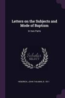 Letters on the Subjects and Mode of Baptism