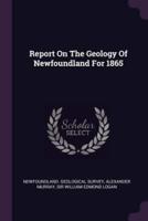 Report On The Geology Of Newfoundland For 1865