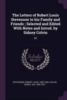 The Letters of Robert Louis Stevenson to His Family and Friends; Selected and Edited With Notes and Introd. By Sidney Colvin