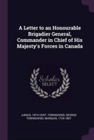 A Letter to an Honourable Brigadier General, Commander in Chief of His Majesty's Forces in Canada