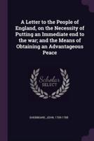 A Letter to the People of England, on the Necessity of Putting an Immediate End to the War; and the Means of Obtaining an Advantageous Peace