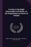 A Letter to the Right Honourable Lord North, on His Propositions in Favour of Ireland