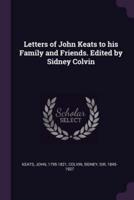 Letters of John Keats to His Family and Friends. Edited by Sidney Colvin