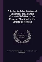A Letter to John Buxton, of Shadwell, Esq., on the Contests Relative to the Ensuing Election for the County of Norfolk