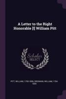 A Letter to the Right Honorable [!] William Pitt