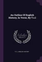An Outline Of English History, In Verse, By T.c.l