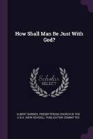 How Shall Man Be Just With God?