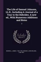 The Life of Samuel Johnson, LL.D., Including a Journal of a Tour to the Hebrides. A New Ed., With Numerous Additions and Notes