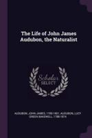 The Life of John James Audubon, the Naturalist