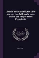 Lincoln and Garfield; the Life-Story of Two Self-Made Men, Whom the People Made Presidents
