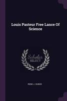 Louis Pasteur Free Lance Of Science