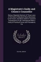 A Magistrate's Guide; And Citizen's Counsellor
