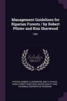 Management Guidelines for Riparian Forests / By Robert Pfister and Kim Sherwood