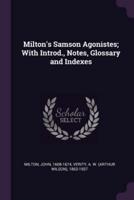 Milton's Samson Agonistes; With Introd., Notes, Glossary and Indexes