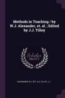 Methods in Teaching / By W.J. Alexander, Et. Al.; Edited by J.J. Tilley