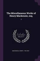 The Miscellaneous Works of Henry Mackenzie, Esq.