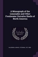 A Monograph of the Limniades and Other Freshwater Univalve Shells of North America