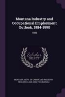 Montana Industry and Occupational Employment Outlook, 1984-1990