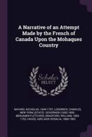 A Narrative of an Attempt Made by the French of Canada Upon the Mohaques Country