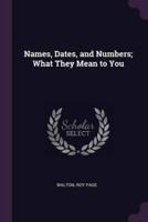 Names, Dates, and Numbers; What They Mean to You