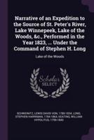 Narrative of an Expedition to the Source of St. Peter's River, Lake Winnepeek, Lake of the Woods, &C., Performed in the Year 1823, ... Under the Command of Stephen H. Long