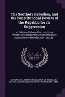 The Southern Rebellion, and the Constitutional Powers of the Republic for Its Suppression