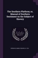 The Southern Platform; Or, Manual of Southern Sentiment on the Subject of Slavery