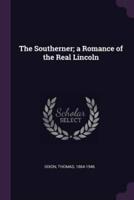 The Southerner; A Romance of the Real Lincoln