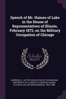 Speech of Mr. Haines of Lake in the House of Representatives of Illinois, February 1872, on the Military Occupation of Chicago