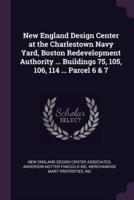 New England Design Center at the Charlestown Navy Yard, Boston Redevelopment Authority ... Buildings 75, 105, 106, 114 ... Parcel 6 & 7