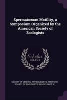Spermatozoan Motility, a Symposium Organized by the American Society of Zoologists