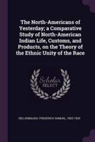 The North-Americans of Yesterday; A Comparative Study of North-American Indian Life, Customs, and Products, on the Theory of the Ethnic Unity of the Race