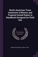 North American Trees (Exclusive of Mexico and Tropical United States) A Handbook Designed for Field Use