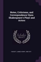 Notes, Criticisms, and Correspondence Upon Shakespeare's Plays and Actors