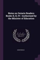 Notes on Ontario Readers Books II, II, IV / Authorized by the Minister of Education