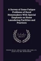A Survey of Some Fatigue Problems of Rural Homemakers With Special Emphasis on Home Laundering Facilities and Practices