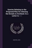 Queries Relating to the Proposed Plan for Altering the Entails in Scotland. In a Letter to ----