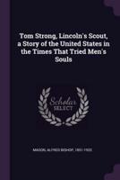 Tom Strong, Lincoln's Scout, a Story of the United States in the Times That Tried Men's Souls
