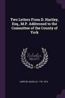 Two Letters From D. Hartley, Esq., M.P. Addressed to the Committee of the County of York