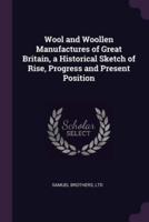 Wool and Woollen Manufactures of Great Britain, a Historical Sketch of Rise, Progress and Present Position