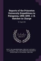 Reports of the Princeton University Expeditions to Patagonia, 1896-1899. J. B. Hatcher in Charge
