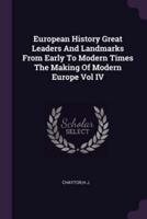 European History Great Leaders And Landmarks From Early To Modern Times The Making Of Modern Europe Vol IV
