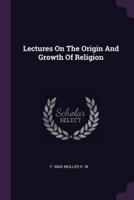 Lectures On The Origin And Growth Of Religion